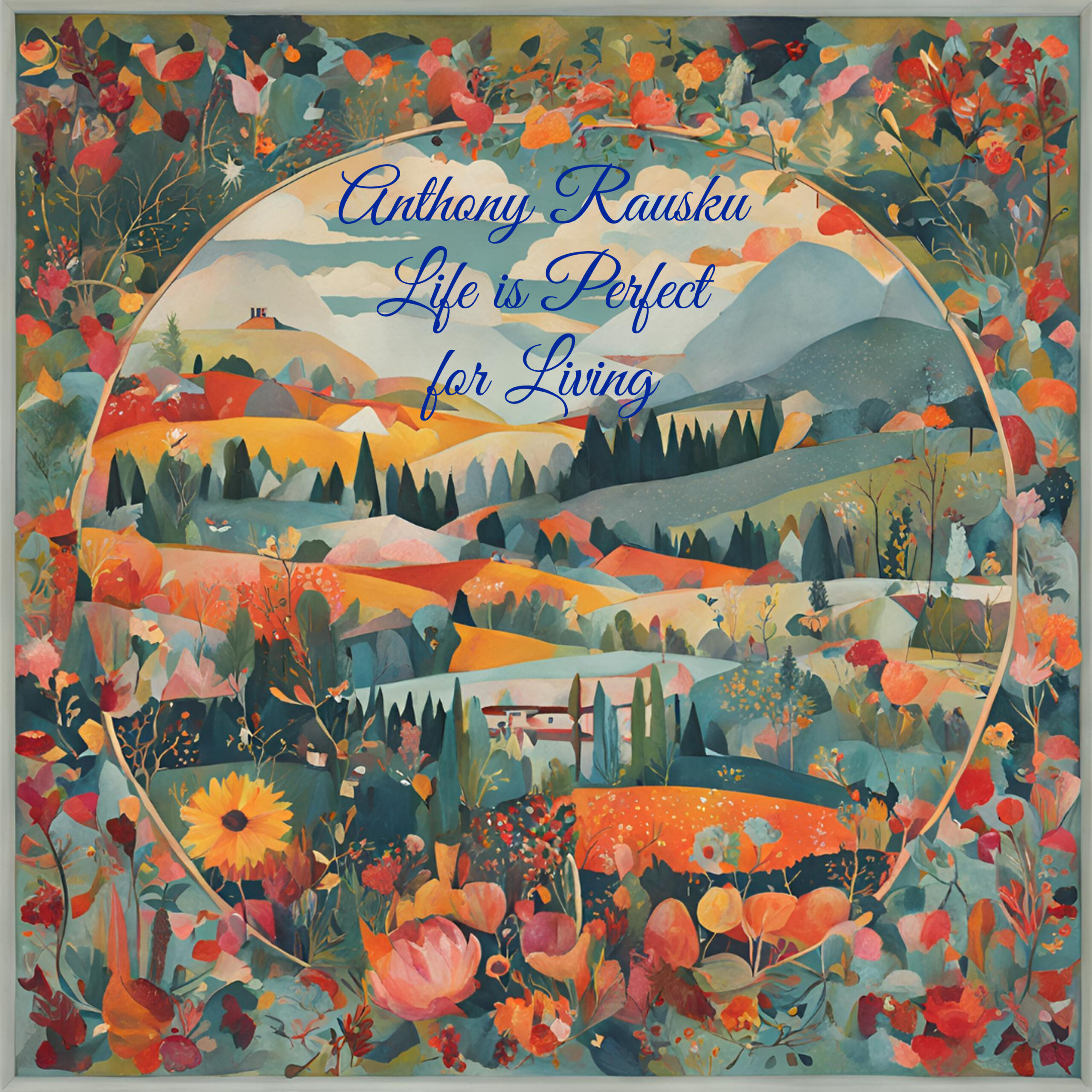 “LIFE IS PERFECT FOR LIVING” BY ANTHONY RAUSKU WILL MELT YOUR FACE OFF!