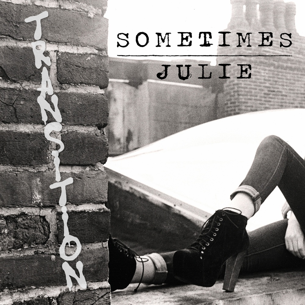 SOMETIMES JULIE BARES THEIR SOUL IN THEIR LATEST RELEASE “TRANSITION”