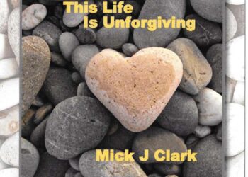 MICK J. CLARK’S “THIS LIFE IS UNFORGIVING”: A TIMELESS MASTERPIECE PROVING KINDNESS WILL ALWAYS OUTSHINE WEALTH