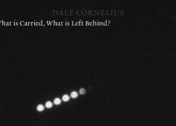 DALE CORNELIUS CAPTURES THE SOUL IN “WHAT IS CARRIED, WHAT IS LEFT BEHIND?”