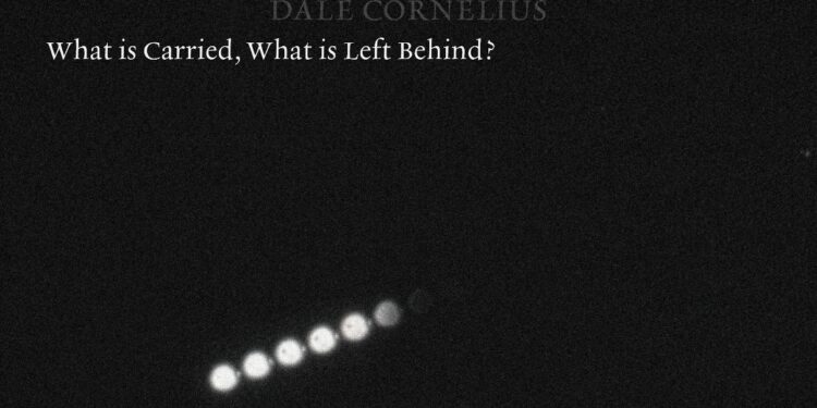 DALE CORNELIUS CAPTURES THE SOUL IN “WHAT IS CARRIED, WHAT IS LEFT BEHIND?”